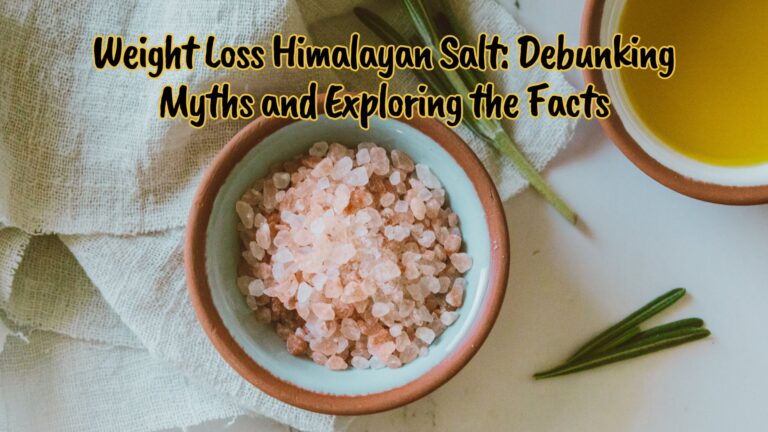 Weight Loss Himalayan Salt Debunking Myths and Exploring the Facts